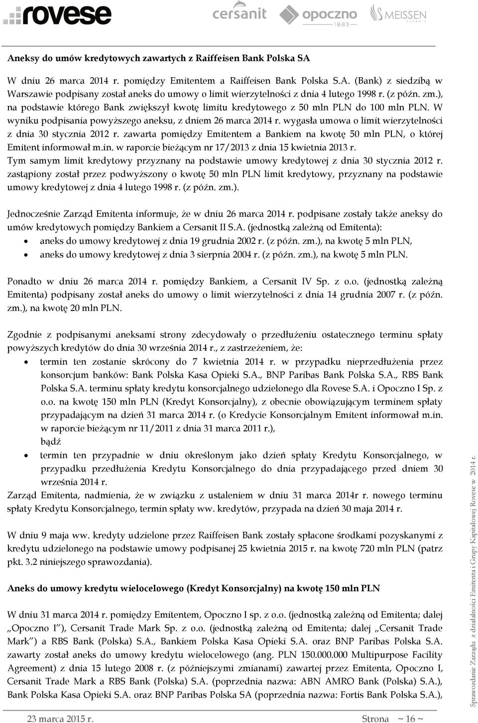 wygasła umowa o limit wierzytelności z dnia 30 stycznia 2012 r. zawarta pomiędzy Emitentem a Bankiem na kwotę 50 mln PLN, o której Emitent informował m.in. w raporcie bieżącym nr 17/2013 z dnia 15 kwietnia 2013 r.