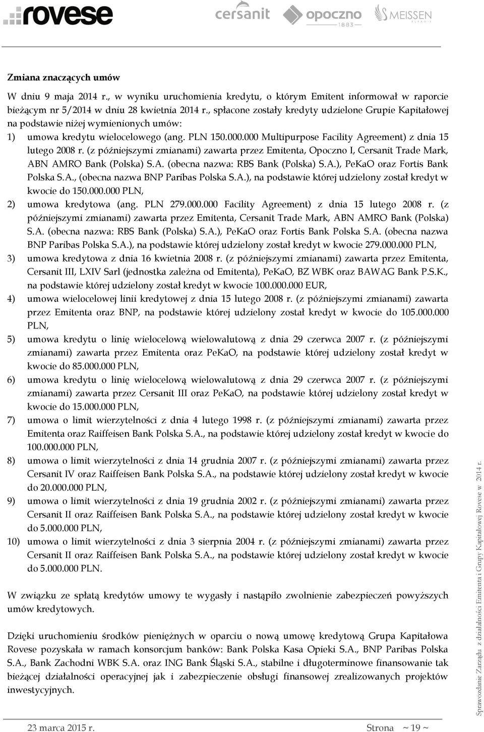 000 Multipurpose Facility Agreement) z dnia 15 lutego 2008 r. (z późniejszymi zmianami) zawarta przez Emitenta, Opoczno I, Cersanit Trade Mark, ABN AMRO Bank (Polska) S.A. (obecna nazwa: RBS Bank (Polska) S.