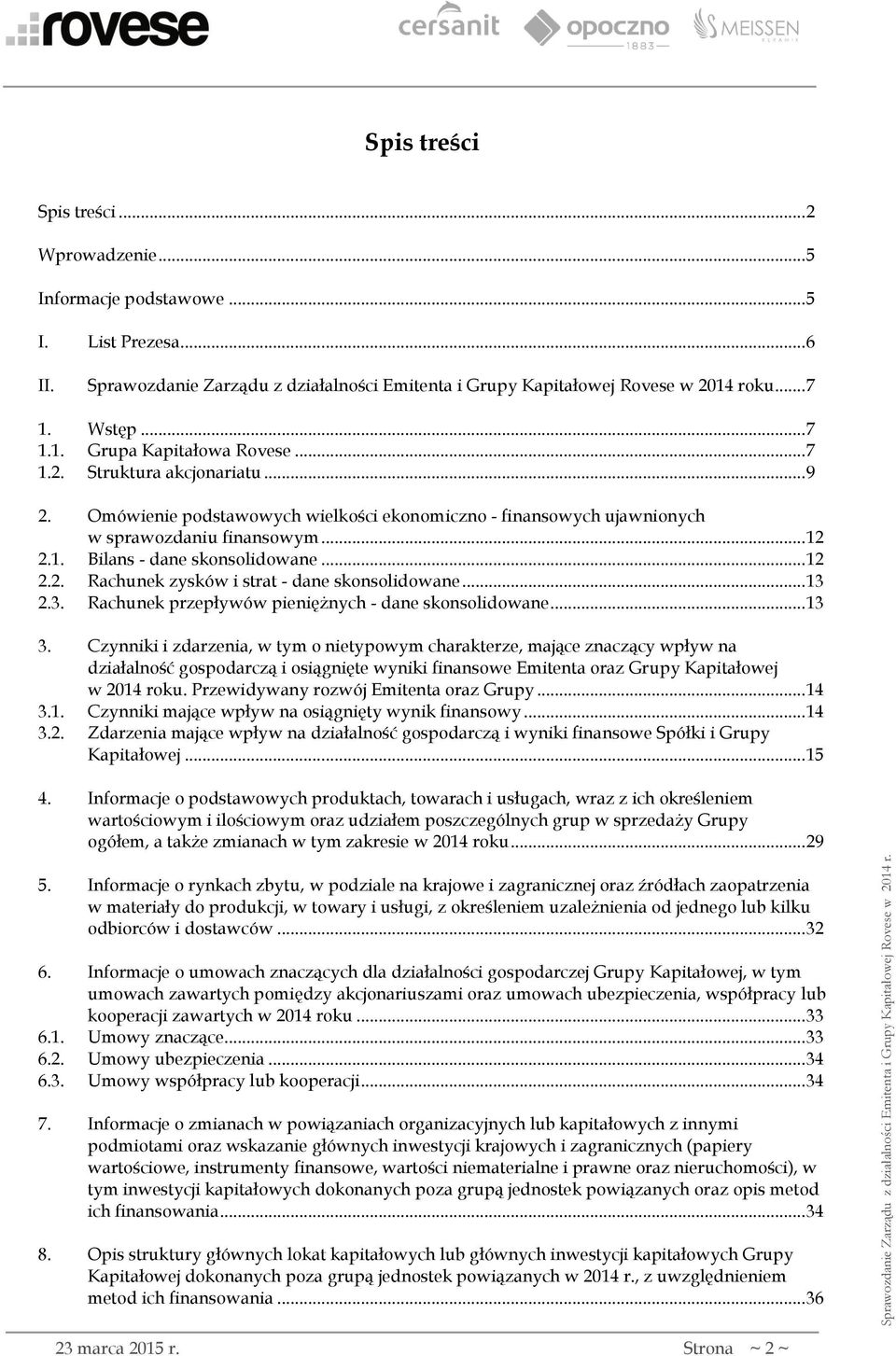 .. 12 2.2. Rachunek zysków i strat - dane skonsolidowane... 13 2.3. Rachunek przepływów pieniężnych - dane skonsolidowane... 13 3.
