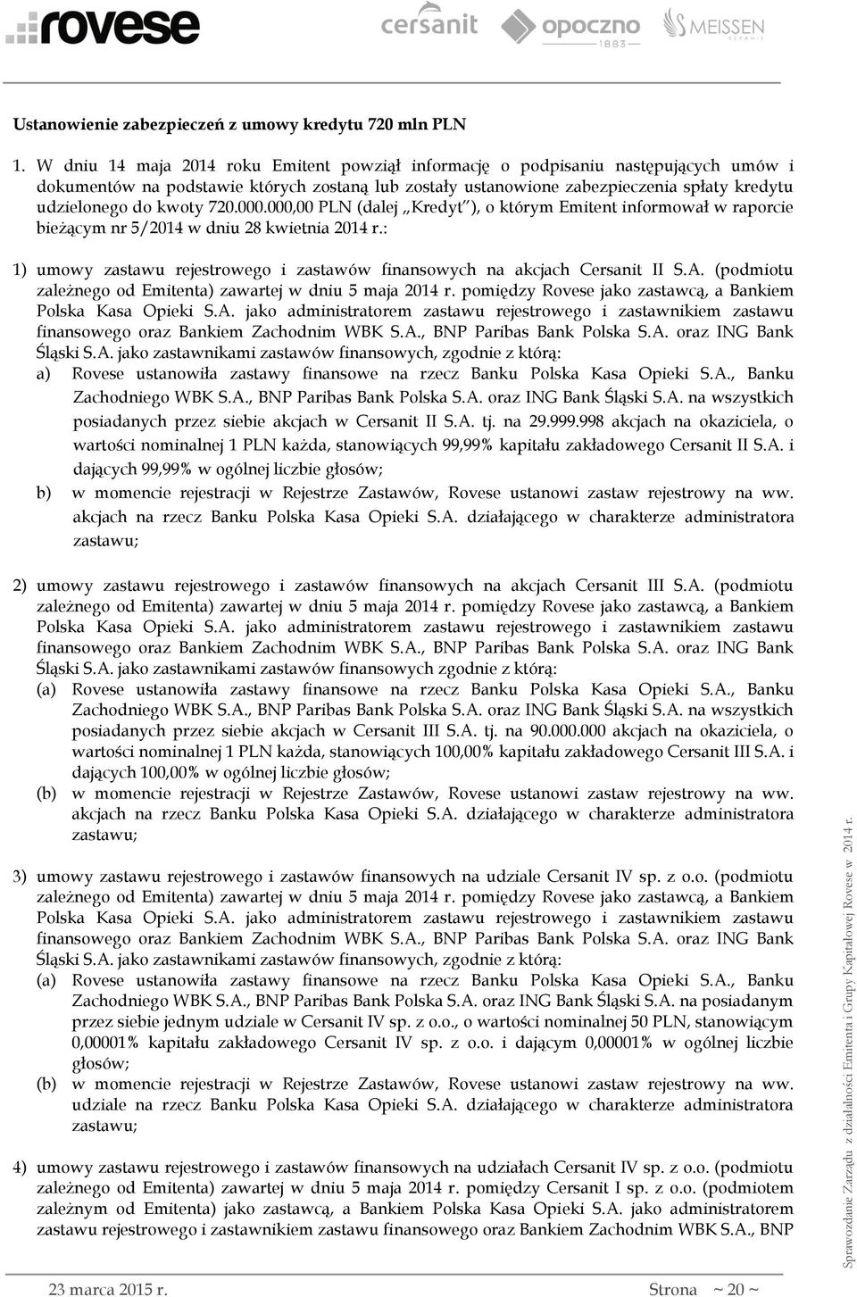 kwoty 720.000.000,00 PLN (dalej Kredyt ), o którym Emitent informował w raporcie bieżącym nr 5/2014 w dniu 28 kwietnia 2014 r.