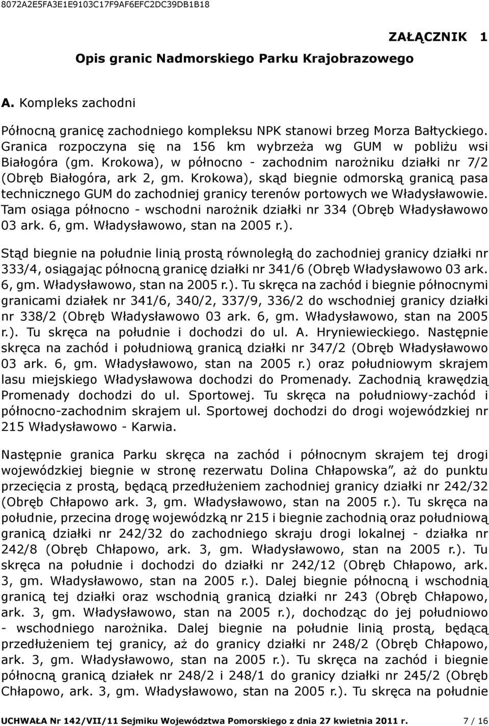 Krokowa), skąd biegnie odmorską granicą pasa technicznego GUM do zachodniej granicy terenów portowych we Władysławowie.