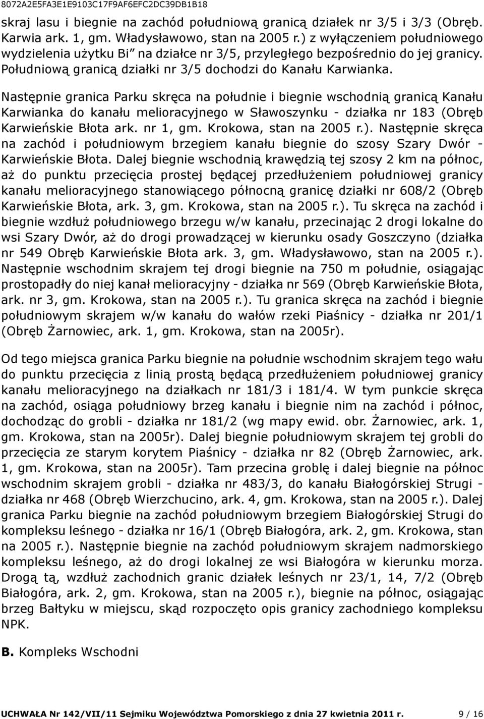 Następnie granica Parku skręca na południe i biegnie wschodnią granicą Kanału Karwianka do kanału melioracyjnego w Sławoszynku - działka nr 183 (Obręb Karwieńskie Błota ark. nr 1, gm.