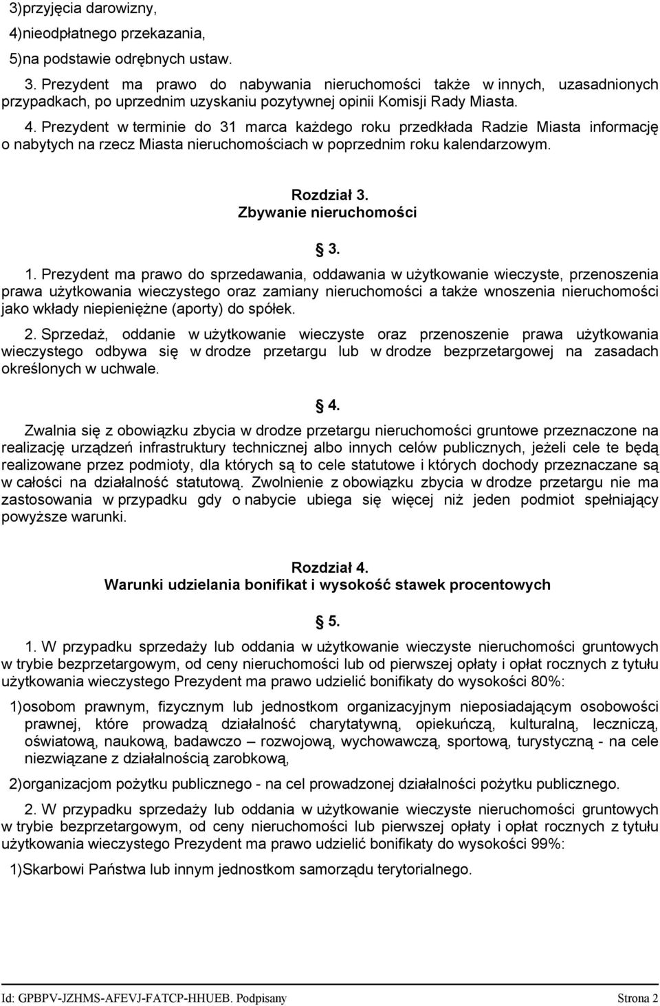 Prezydent w terminie do 31 marca każdego roku przedkłada Radzie Miasta informację o nabytych na rzecz Miasta nieruchomościach w poprzednim roku kalendarzowym. Rozdział 3. Zbywanie nieruchomości 3. 1.