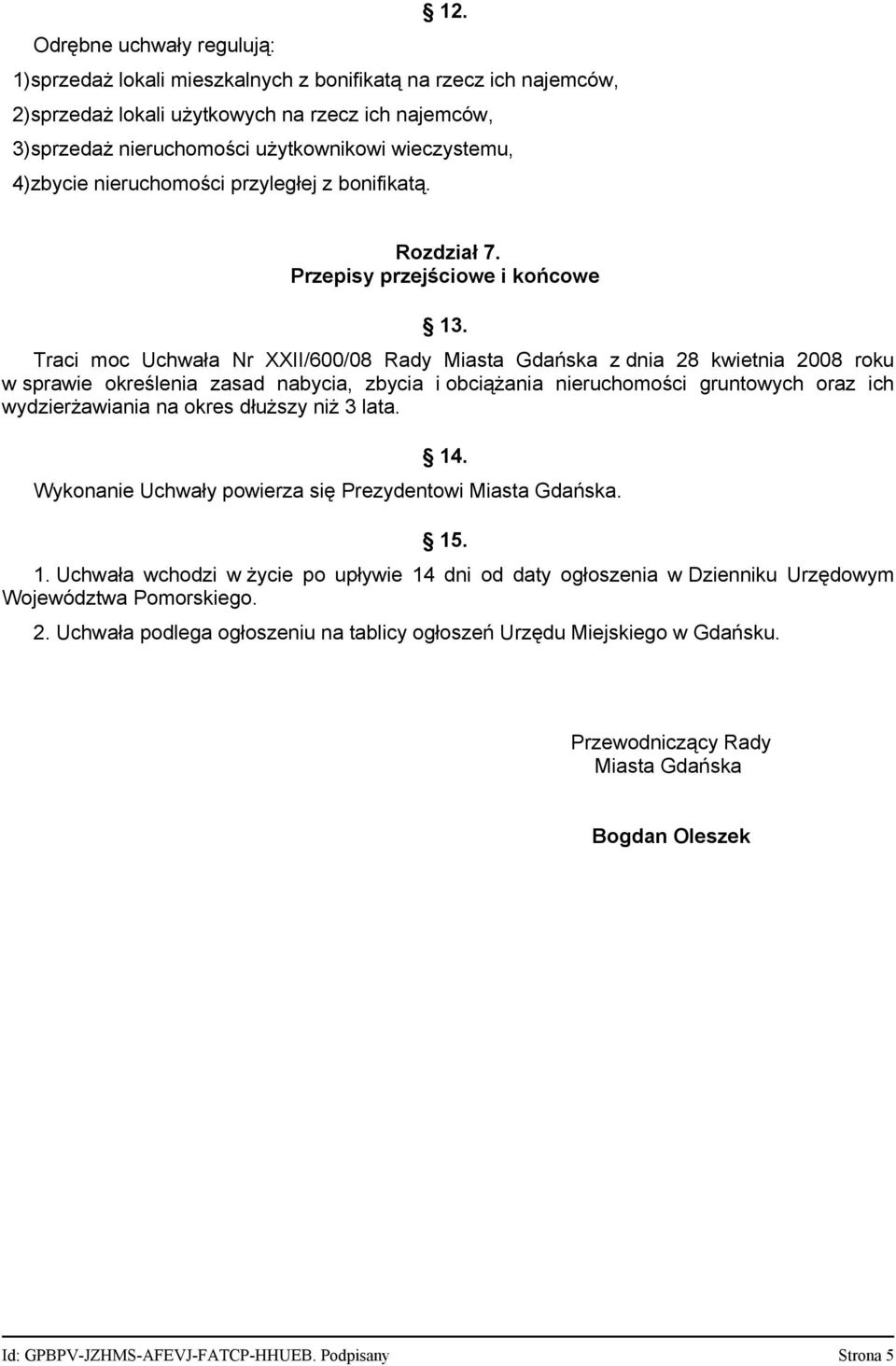 Traci moc Uchwała Nr XXII/600/08 Rady Miasta Gdańska z dnia 28 kwietnia 2008 roku w sprawie określenia zasad nabycia, zbycia i obciążania nieruchomości gruntowych oraz ich wydzierżawiania na okres