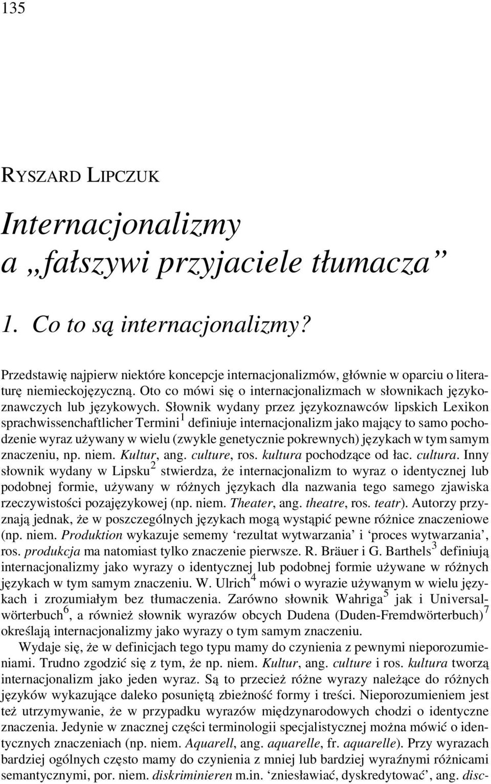 Słownik wydany przez językoznawców lipskich Lexikon sprachwissenchaftlicher Termini 1 definiuje internacjonalizm jako mający to samo pochodzenie wyraz używany w wielu (zwykle genetycznie pokrewnych)