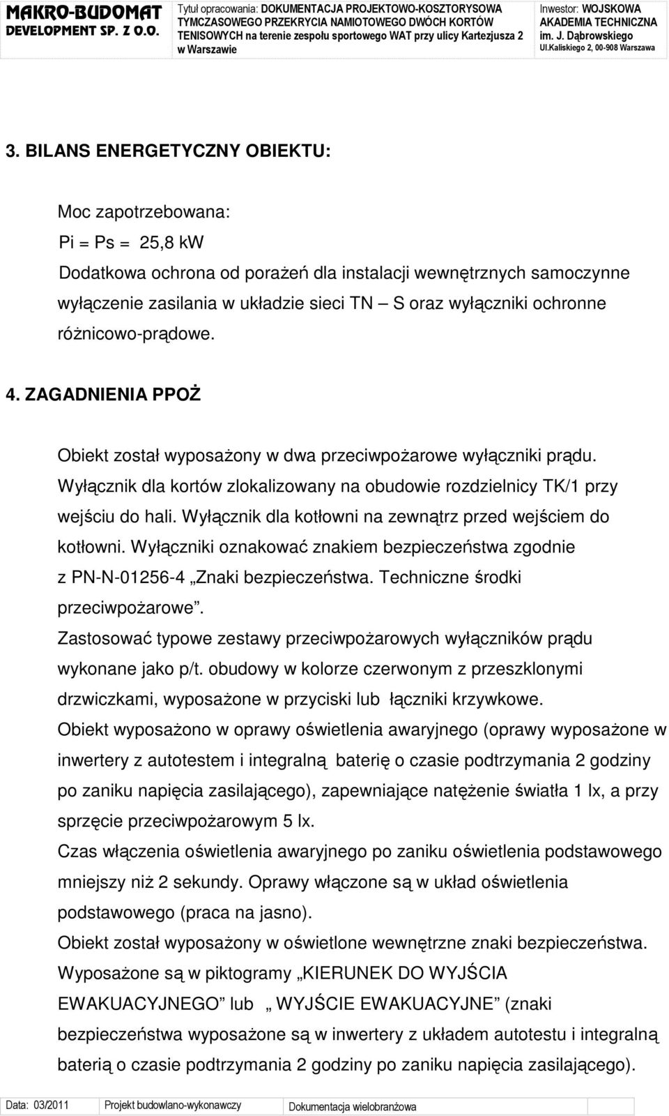 Wyłącznik dla kotłowni na zewnątrz przed wejściem do kotłowni. Wyłączniki oznakować znakiem bezpieczeństwa zgodnie z PN-N-01256-4 Znaki bezpieczeństwa. Techniczne środki przeciwpoŝarowe.