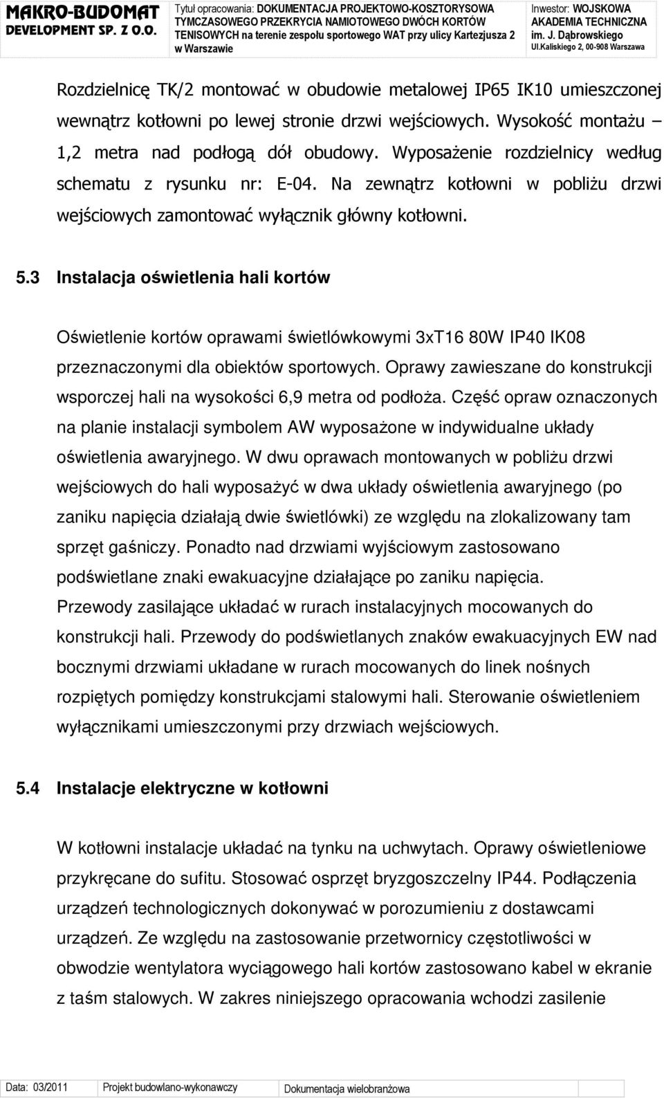 3 Instalacja oświetlenia hali kortów Oświetlenie kortów oprawami świetlówkowymi 3xT16 80W IP40 IK08 przeznaczonymi dla obiektów sportowych.