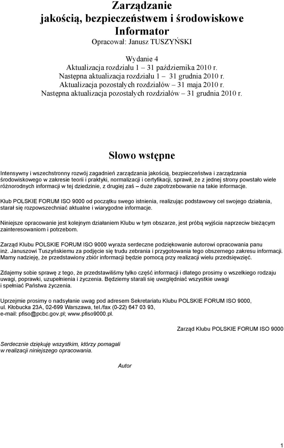 Słowo wstępne Intensywny i wszechstronny rozwój zagadnień zarządzania jakością, bezpieczeństwa i zarządzania środowiskowego w zakresie teorii i praktyki, normalizacji i certyfikacji, sprawił, że z