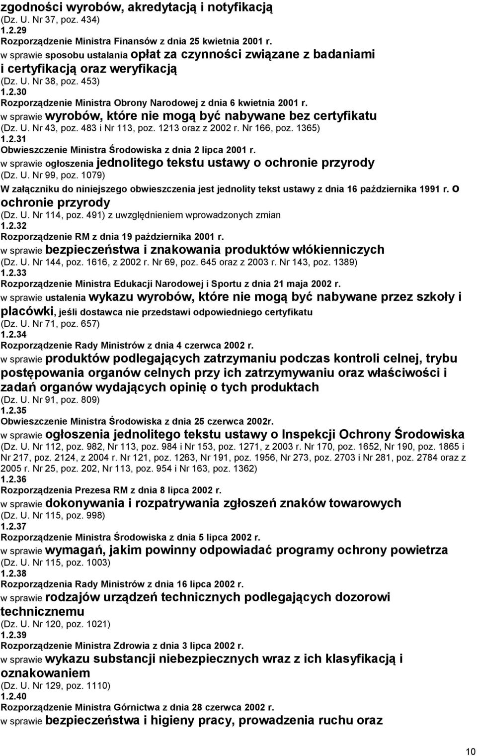 w sprawie wyrobów, które nie mogą być nabywane bez certyfikatu (Dz. U. Nr 43, poz. 483 i Nr 113, poz. 1213 oraz z 2002 r. Nr 166, poz. 1365) 1.2.31 Obwieszczenie Ministra Środowiska z dnia 2 lipca 2001 r.