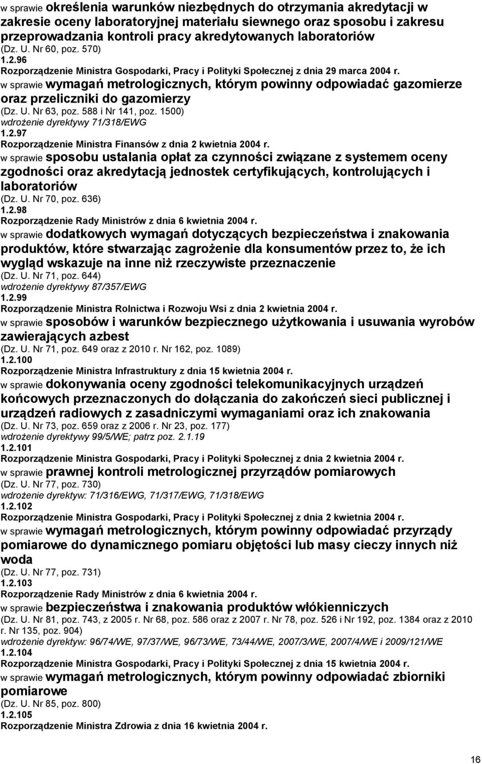 w sprawie wymagań metrologicznych, którym powinny odpowiadać gazomierze oraz przeliczniki do gazomierzy (Dz. U. Nr 63, poz. 588 i Nr 141, poz. 1500) wdrożenie dyrektywy 71/318/EWG 1.2.