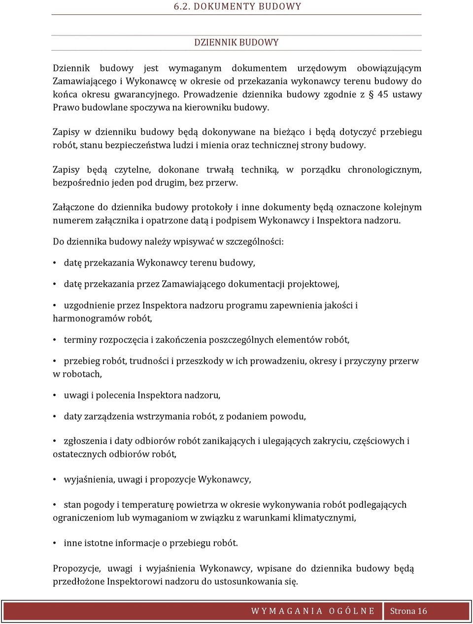 Zapisy w dzienniku budowy będą dokonywane na bieżąco i będą dotyczyć przebiegu robót, stanu bezpieczeństwa ludzi i mienia oraz technicznej strony budowy.