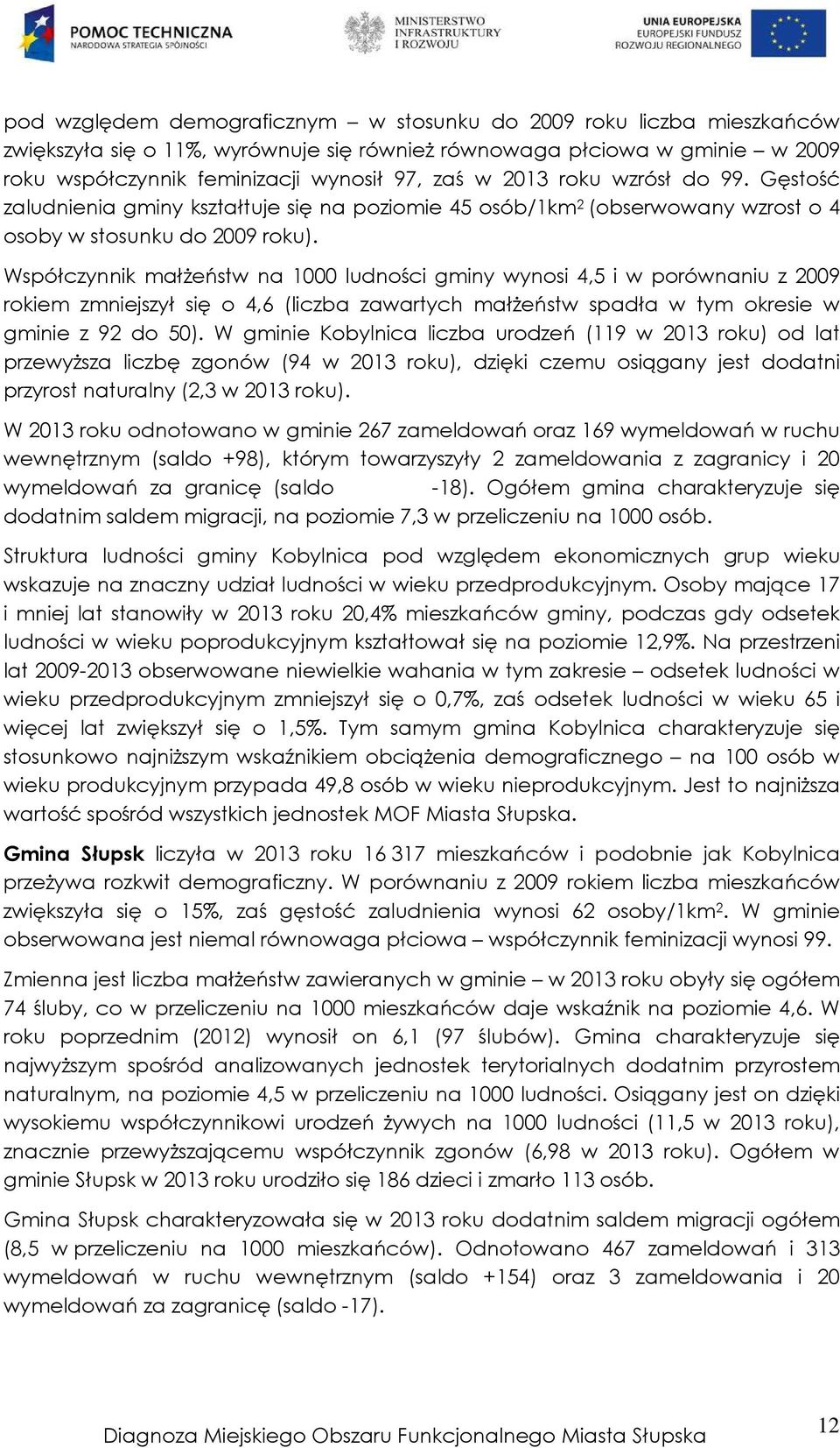 Współczynnik małżeństw na 1000 ludności gminy wynosi 4,5 i w porównaniu z 2009 rokiem zmniejszył się o 4,6 (liczba zawartych małżeństw spadła w tym okresie w gminie z 92 do 50).