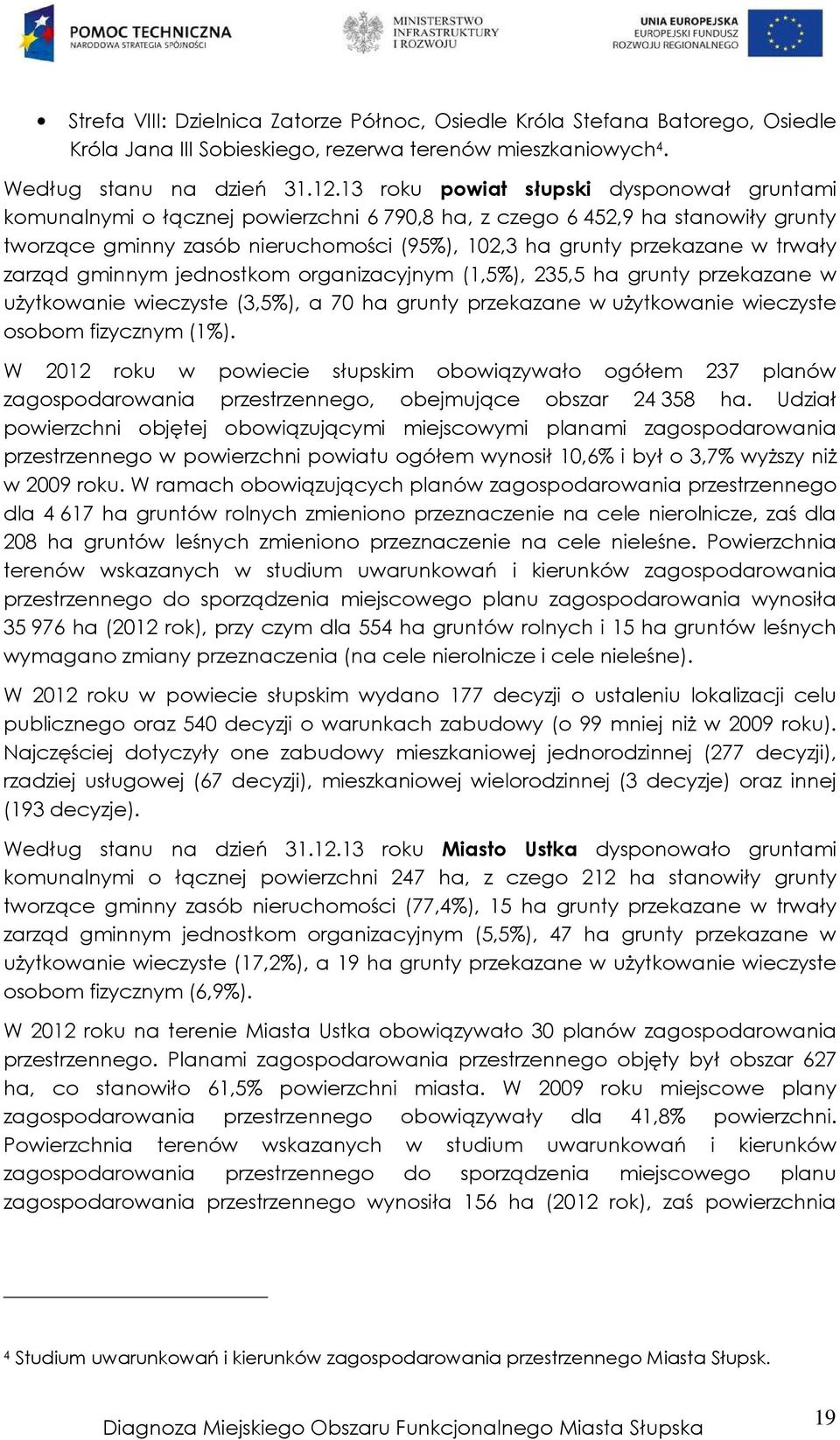 trwały zarząd gminnym jednostkom organizacyjnym (1,5%), 235,5 ha grunty przekazane w użytkowanie wieczyste (3,5%), a 70 ha grunty przekazane w użytkowanie wieczyste osobom fizycznym (1%).