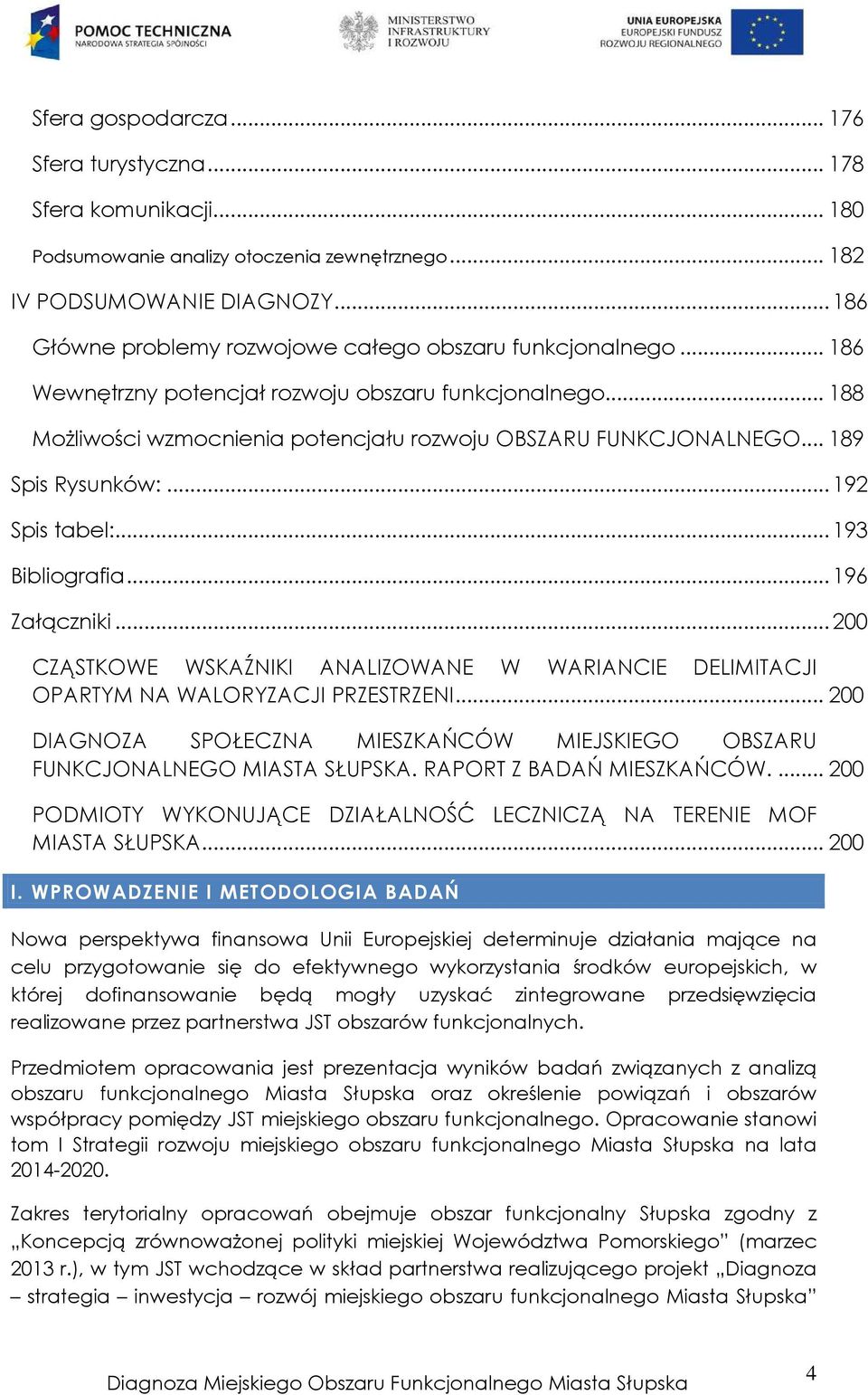 ..189 Spis Rysunków:...192 Spis tabel:...193 Bibliografia...196 Załączniki...200 CZĄSTKOWE WSKAŹNIKI ANALIZOWANE W WARIANCIE DELIMITACJI OPARTYM NA WALORYZACJI PRZESTRZENI.