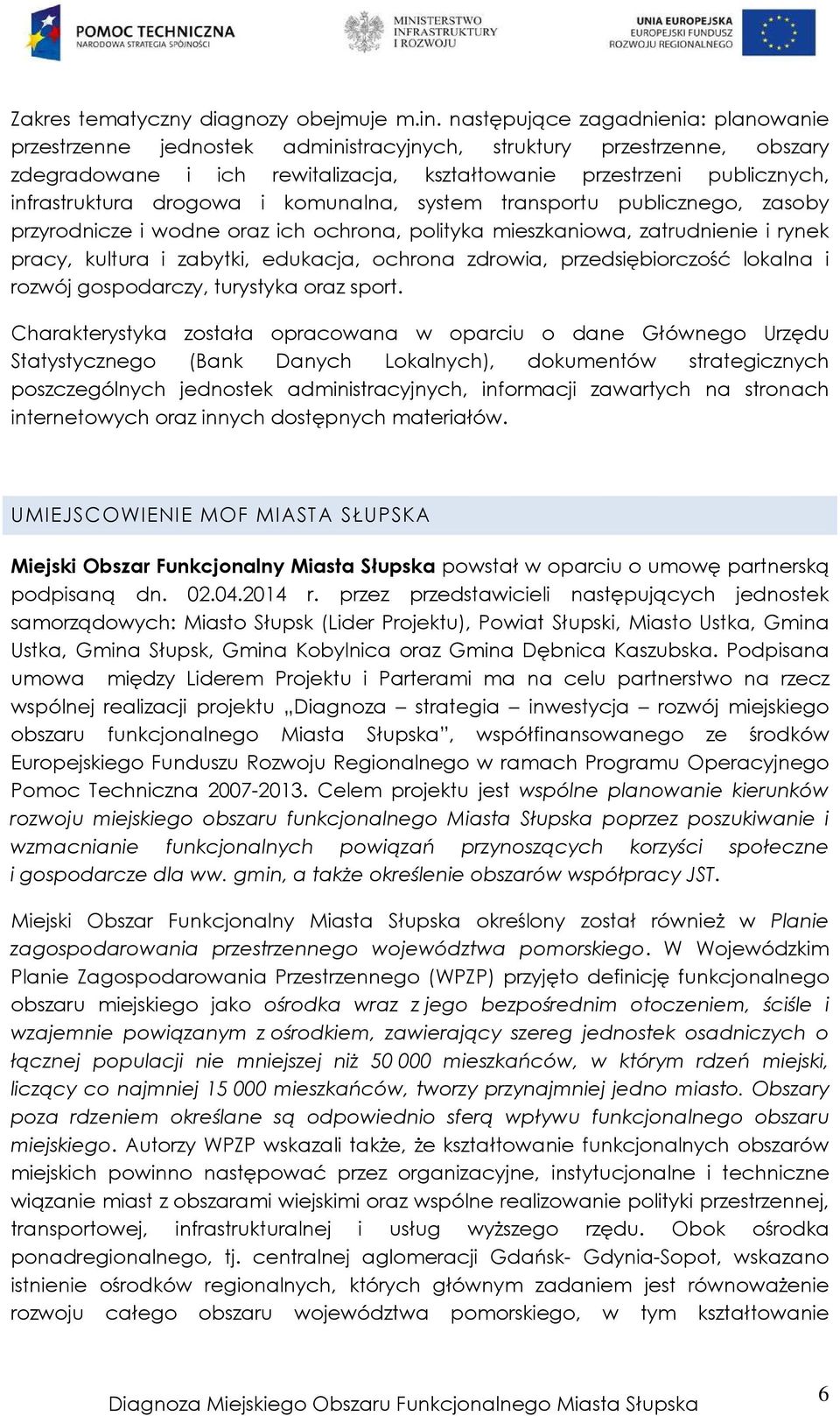 drogowa i komunalna, system transportu publicznego, zasoby przyrodnicze i wodne oraz ich ochrona, polityka mieszkaniowa, zatrudnienie i rynek pracy, kultura i zabytki, edukacja, ochrona zdrowia,