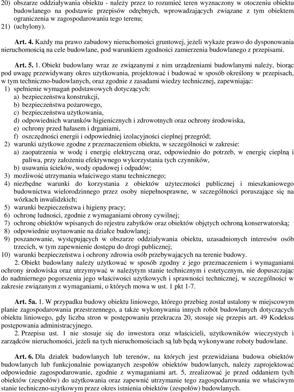 Każdy ma prawo zabudowy nieruchomości gruntowej, jeżeli wykaże prawo do dysponowania nieruchomością na cele budowlane, pod warunkiem zgodności zamierzenia budowlanego z przepisami. Art. 5. 1.