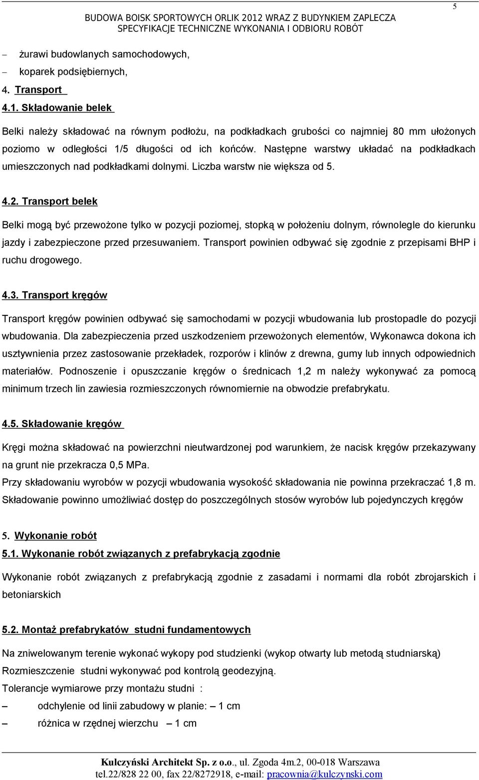 Następne warstwy układać na podkładkach umieszczonych nad podkładkami dolnymi. Liczba warstw nie większa od 5. 4.2.