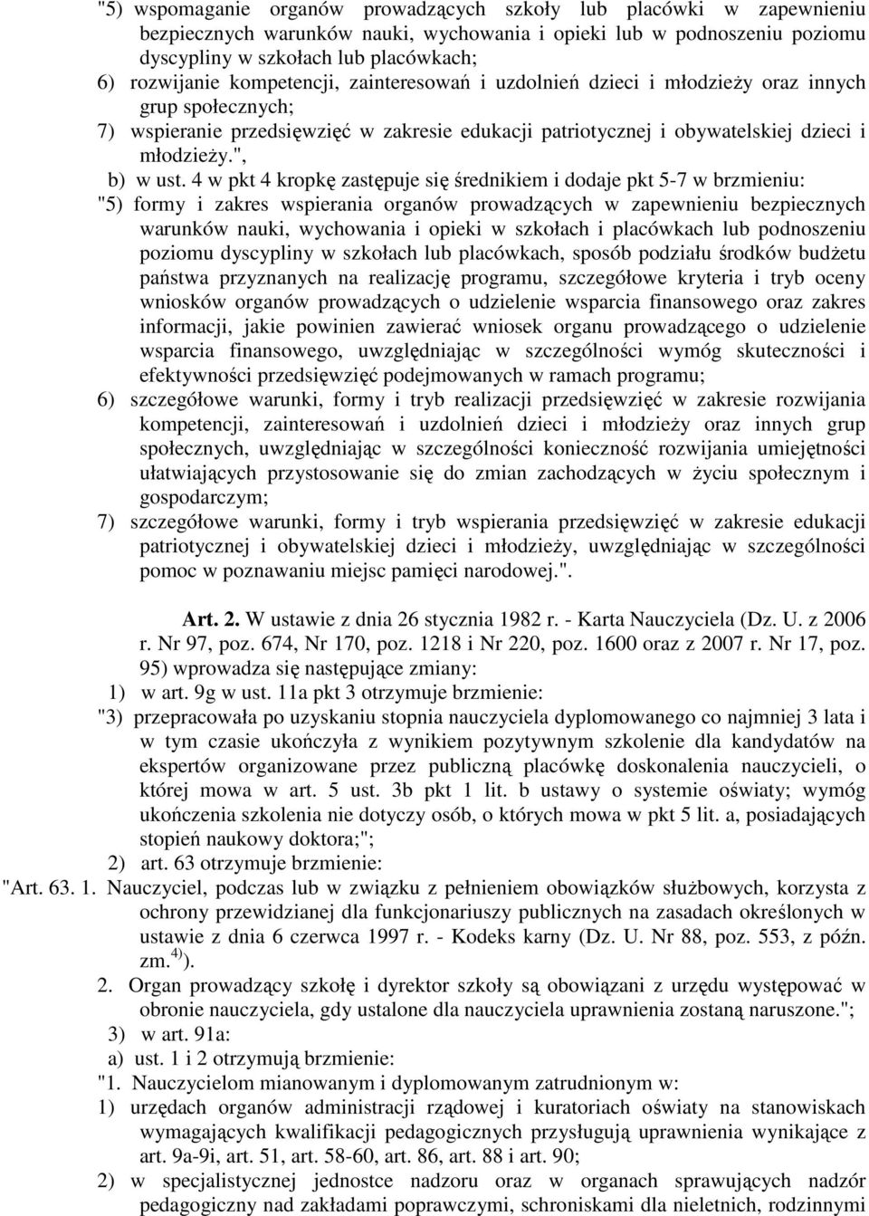 4 w pkt 4 kropkę zastępuje się średnikiem i dodaje pkt 5-7 w brzmieniu: "5) formy i zakres wspierania organów prowadzących w zapewnieniu bezpiecznych warunków nauki, wychowania i opieki w szkołach i