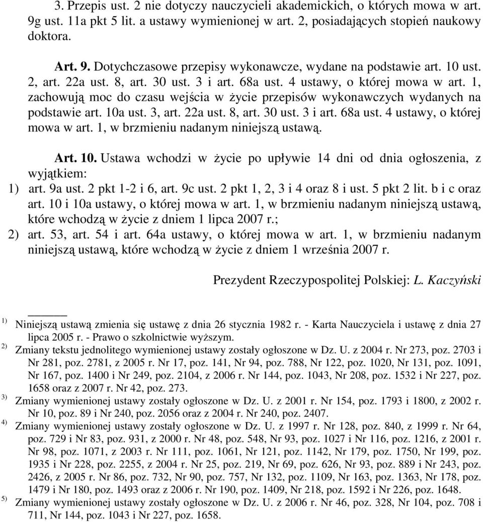 22a ust. 8, art. 30 ust. 3 i art. 68a ust. 4 ustawy, o której mowa w art. 1, w brzmieniu nadanym niniejszą ustawą. Art. 10.
