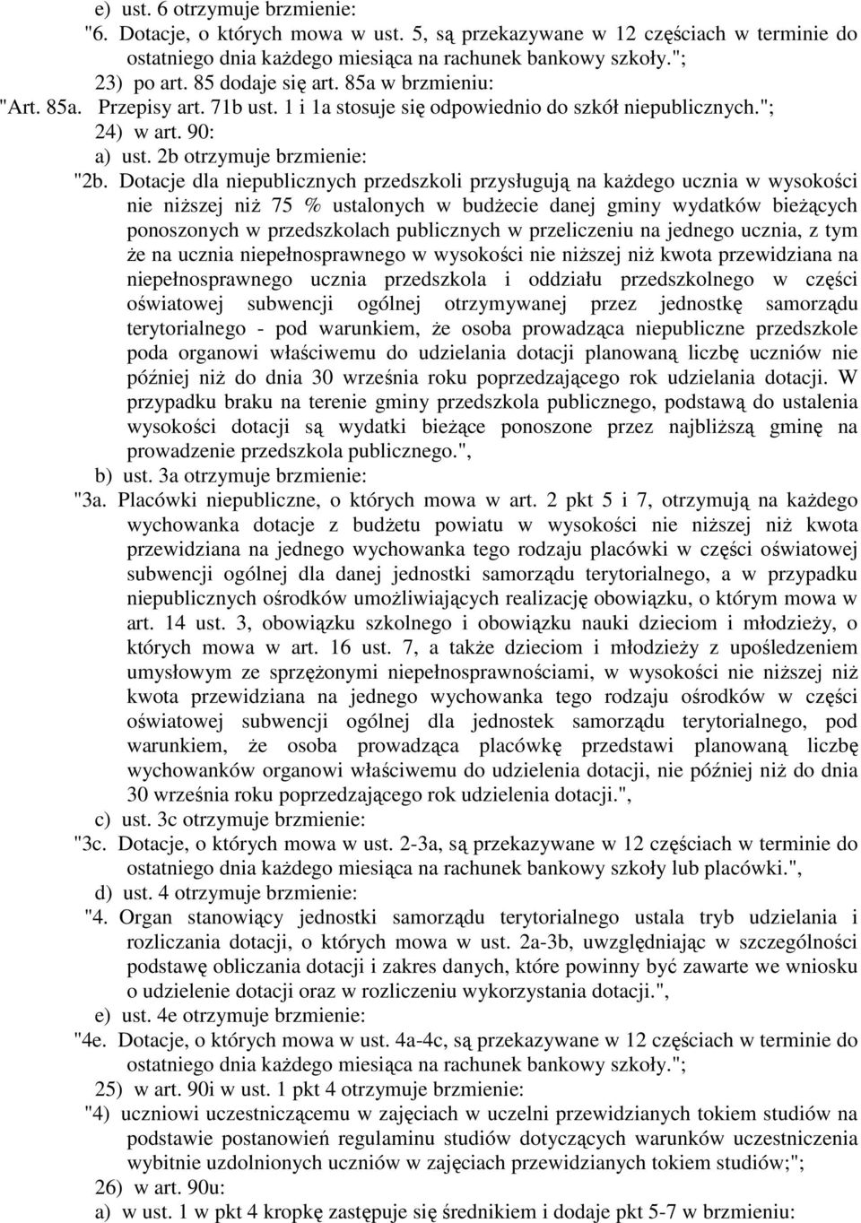 Dotacje dla niepublicznych przedszkoli przysługują na kaŝdego ucznia w wysokości nie niŝszej niŝ 75 % ustalonych w budŝecie danej gminy wydatków bieŝących ponoszonych w przedszkolach publicznych w