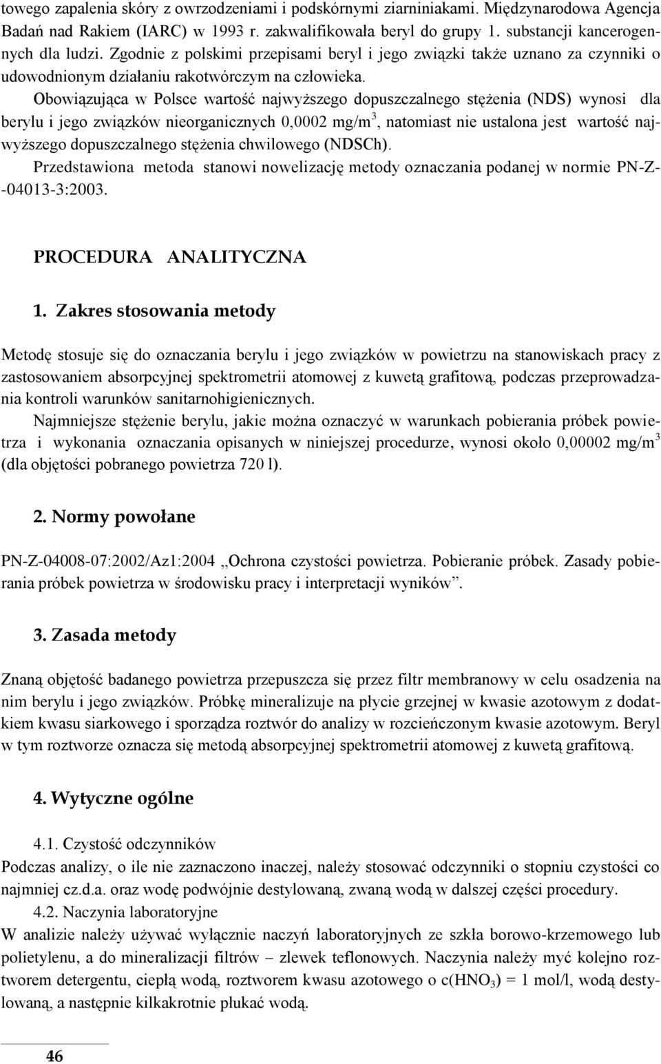 Obowiązująca w Polsce wartość najwyższego dopuszczalnego stężenia (NDS) wynosi dla berylu i jego związków nieorganicznych 0,0002 mg/m 3, natomiast nie ustalona jest wartość najwyższego dopuszczalnego