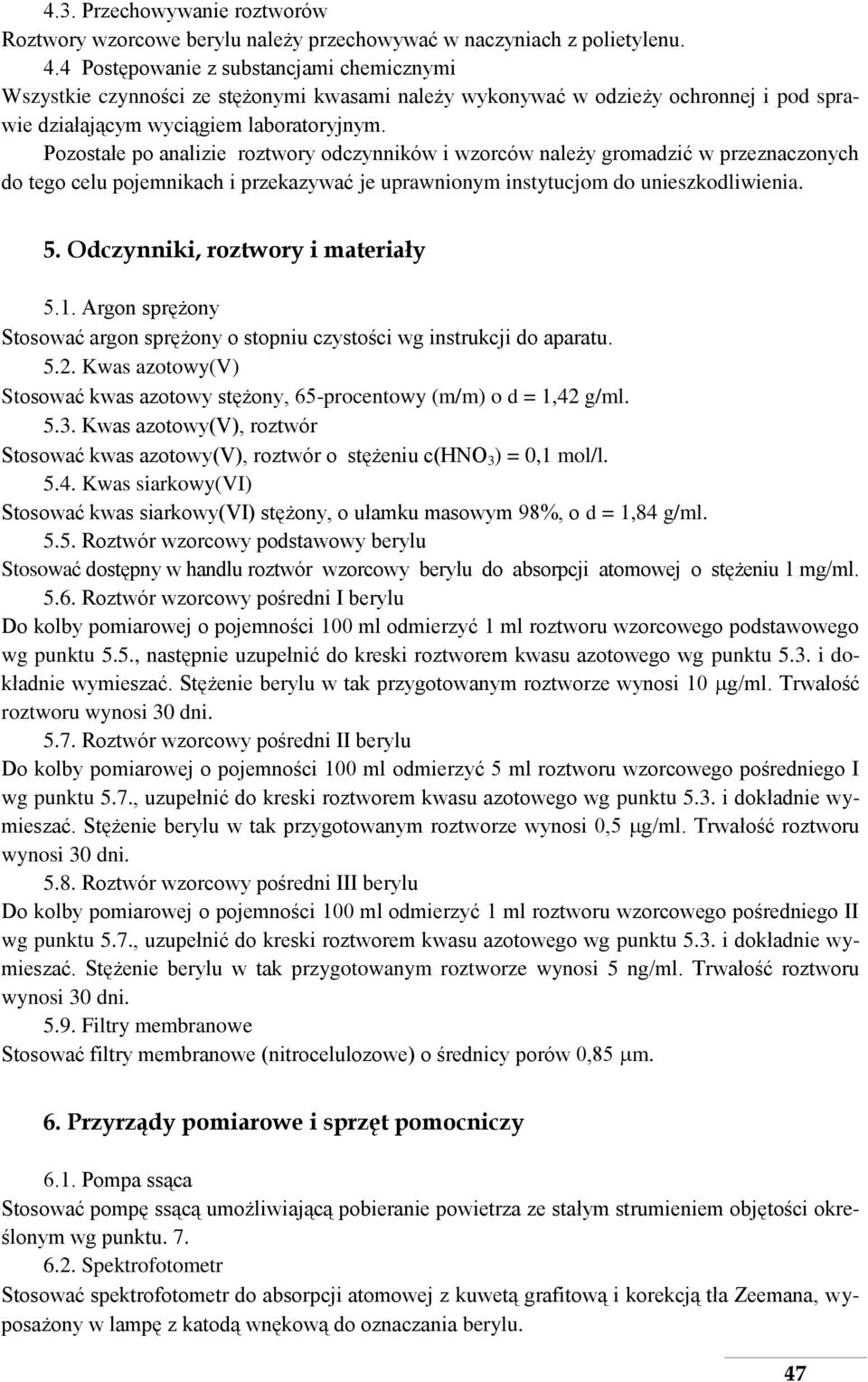 Pozostałe po analizie roztwory odczynników i wzorców należy gromadzić w przeznaczonych do tego celu pojemnikach i przekazywać je uprawnionym instytucjom do unieszkodliwienia. 5.