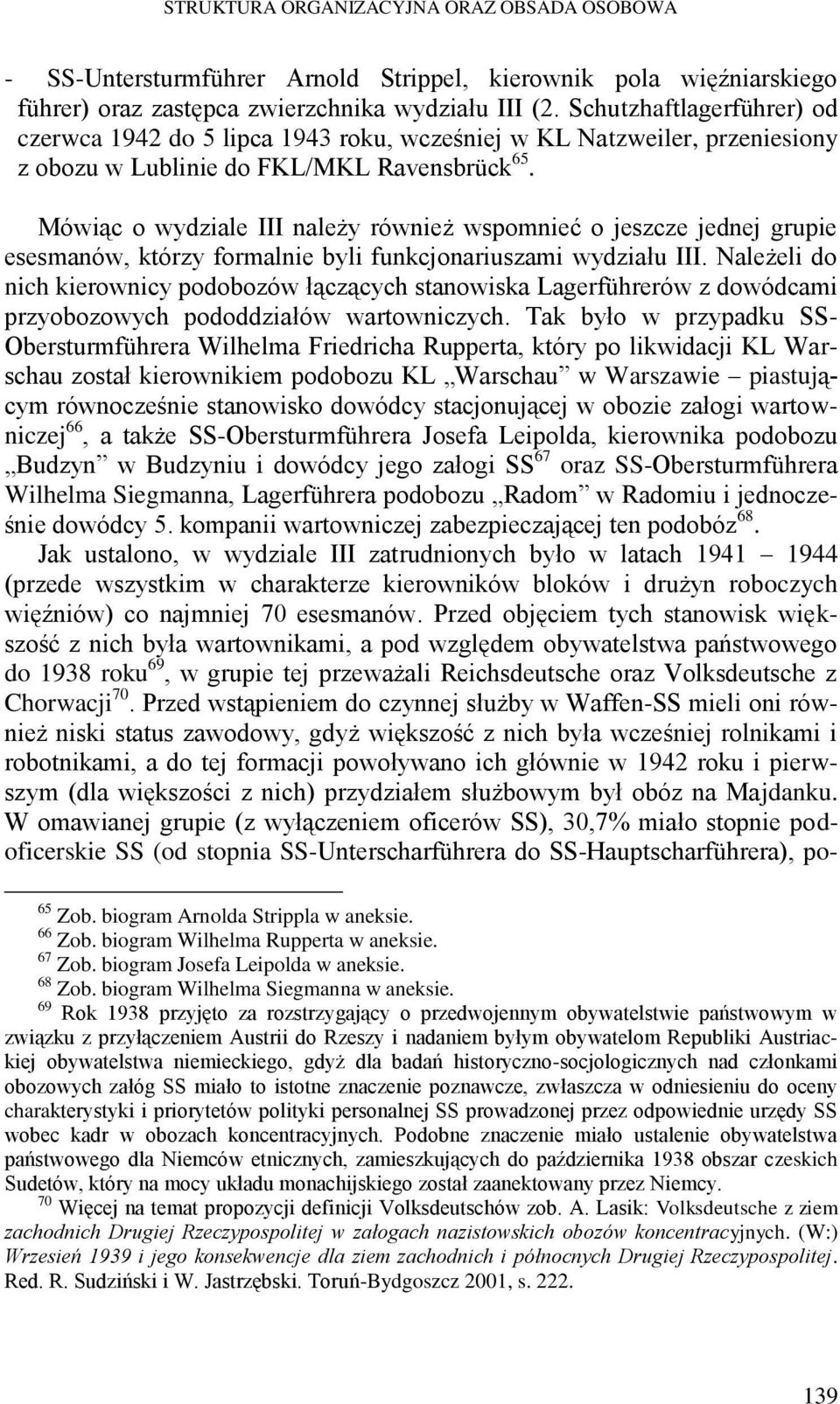 Mówiąc o wydziale III należy również wspomnieć o jeszcze jednej grupie esesmanów, którzy formalnie byli funkcjonariuszami wydziału III.
