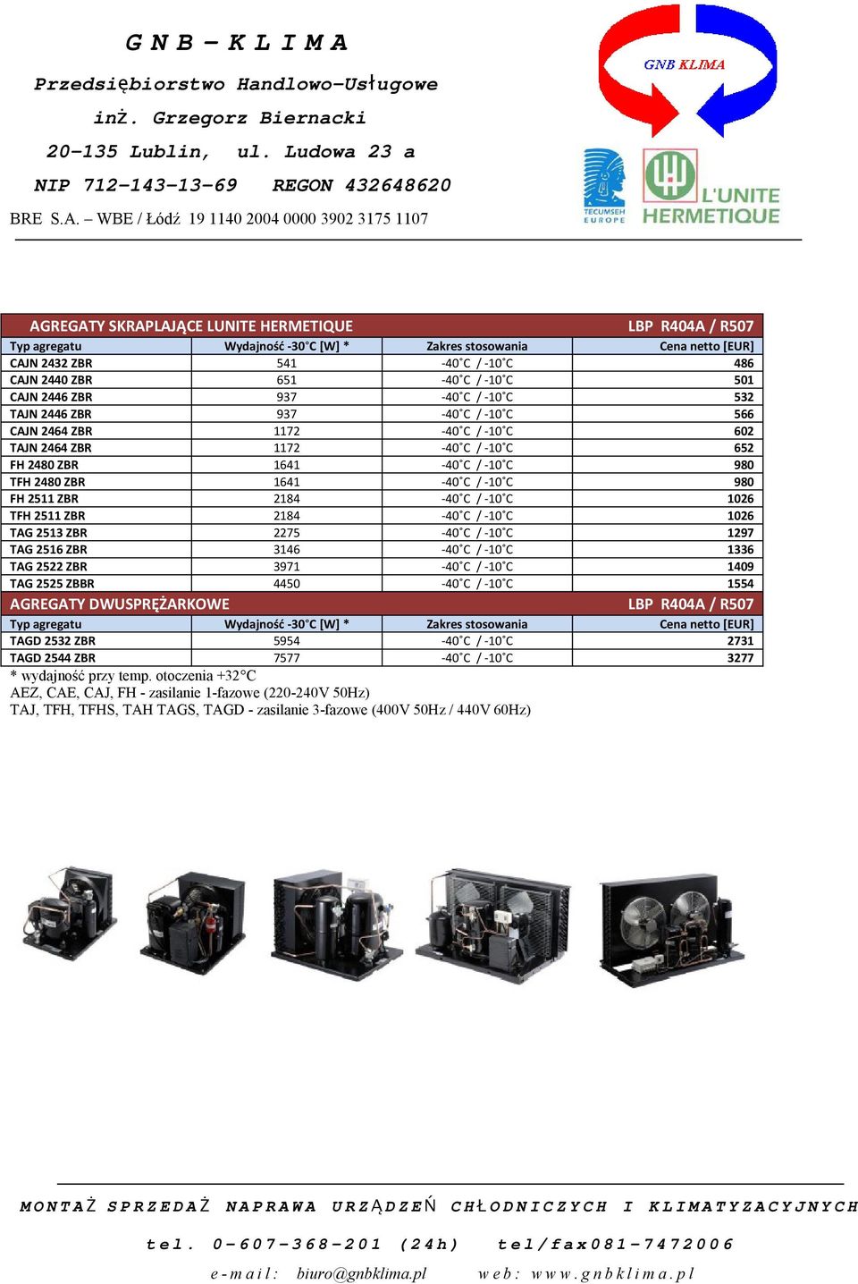 / -10 C 980 FH 2511 ZBR 2184-40 C / -10 C 1026 TFH 2511 ZBR 2184-40 C / -10 C 1026 TAG 2513 ZBR 2275-40 C / -10 C 1297 TAG 2516 ZBR 3146-40 C / -10 C 1336 TAG 2522 ZBR 3971-40 C / -10 C 1409 TAG 2525