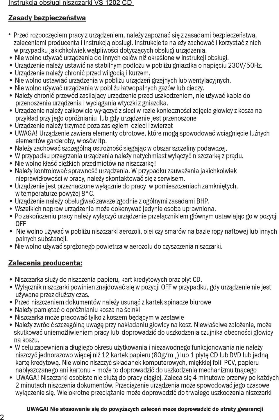 Urządzenie należy ustawić na stabilnym podłożu w pobliżu gniazdka o napięciu 230V/50Hz. Urządzenie należy chronić przed wilgocią i kurzem.
