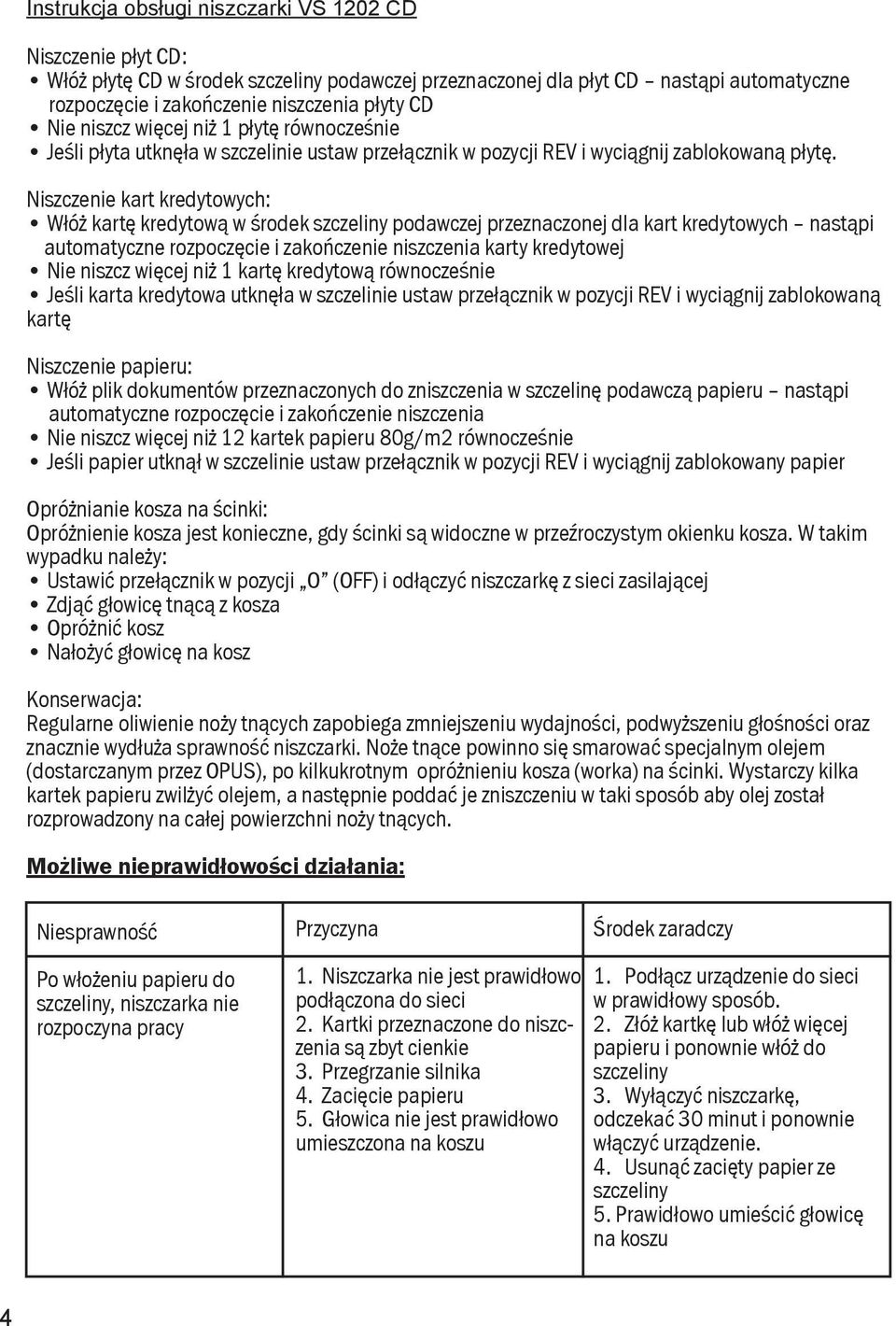 Niszczenie kart kredytowych: Włóż kartę kredytową w środek szczeliny podawczej przeznaczonej dla kart kredytowych nastąpi automatyczne rozpoczęcie i zakończenie niszczenia karty kredytowej Nie niszcz