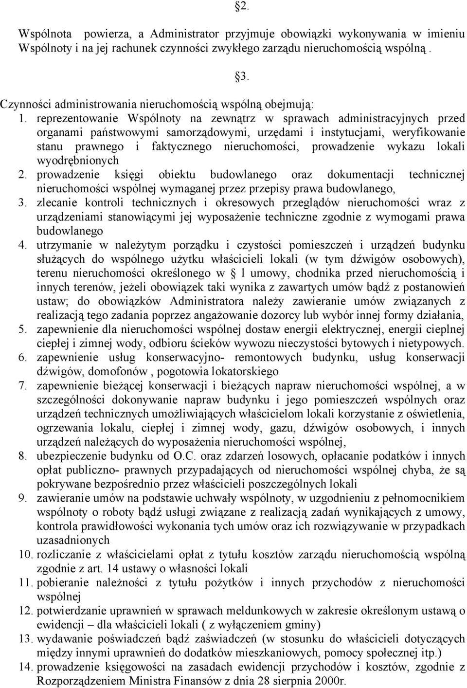 reprezentowanie Wspólnoty na zewnątrz w sprawach administracyjnych przed organami państwowymi samorządowymi, urzędami i instytucjami, weryfikowanie stanu prawnego i faktycznego nieruchomości,