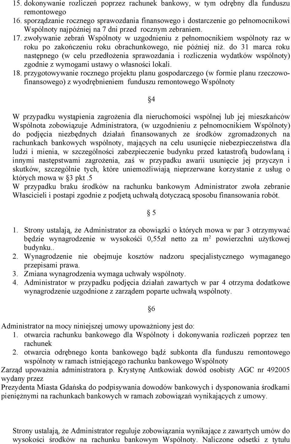 zwoływanie zebrań Wspólnoty w uzgodnieniu z pełnomocnikiem wspólnoty raz w roku po zakończeniu roku obrachunkowego, nie później niż.