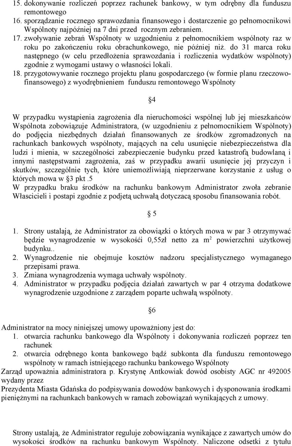 zwoływanie zebrań Wspólnoty w uzgodnieniu z pełnomocnikiem wspólnoty raz w roku po zakończeniu roku obrachunkowego, nie później niż.