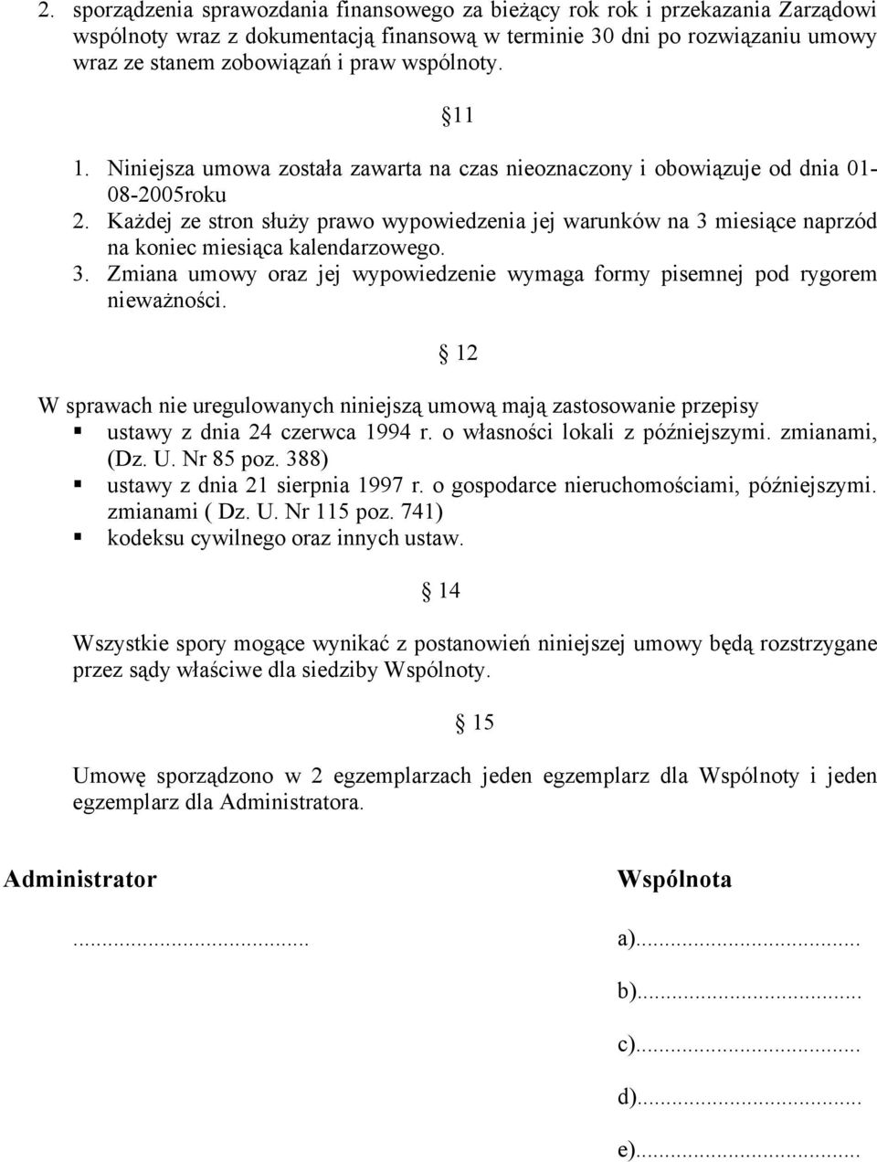 Każdej ze stron służy prawo wypowiedzenia jej warunków na 3 miesiące naprzód na koniec miesiąca kalendarzowego. 3. Zmiana umowy oraz jej wypowiedzenie wymaga formy pisemnej pod rygorem nieważności.