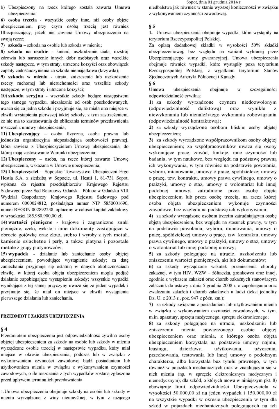 osobistych oraz wszelkie szkody następcze, w tym straty, utracone korzyści oraz obowiązek zapłaty zadośćuczynienia za szkoda niemajątkowa (krzywda); 9) szkoda w mieniu - utrata, zniszczenie lub