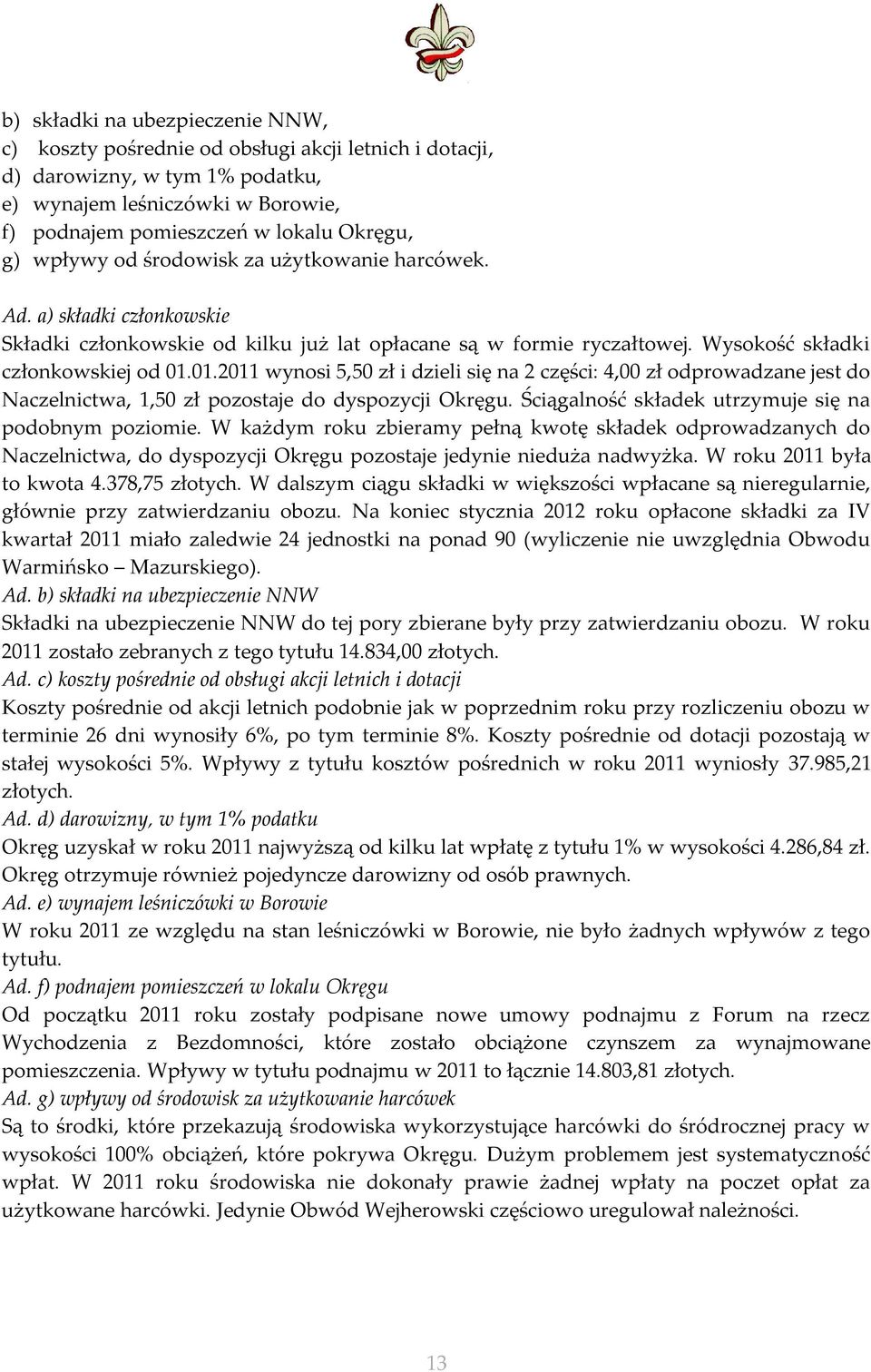 01.2011 wynosi 5,50 zł i dzieli się na 2 części: 4,00 zł odprowadzane jest do Naczelnictwa, 1,50 zł pozostaje do dyspozycji Okręgu. Ściągalność składek utrzymuje się na podobnym poziomie.