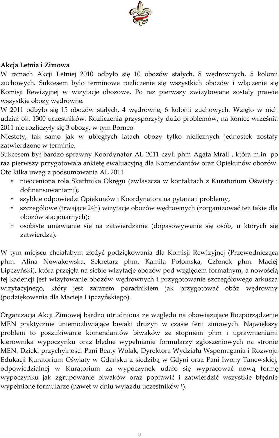 W 2011 odbyło się 15 obozów stałych, 4 wędrowne, 6 kolonii zuchowych. Wzięło w nich udział ok. 1300 uczestników.