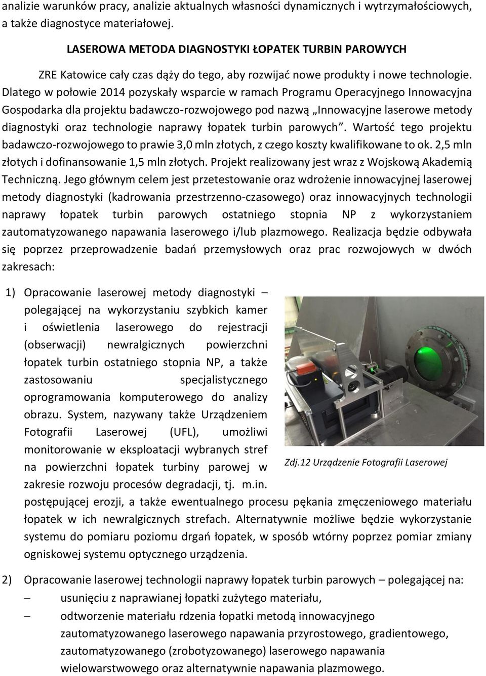 Dlatego w połowie 2014 pozyskały wsparcie w ramach Programu Operacyjnego Innowacyjna Gospodarka dla projektu badawczo-rozwojowego pod nazwą Innowacyjne laserowe metody diagnostyki oraz technologie