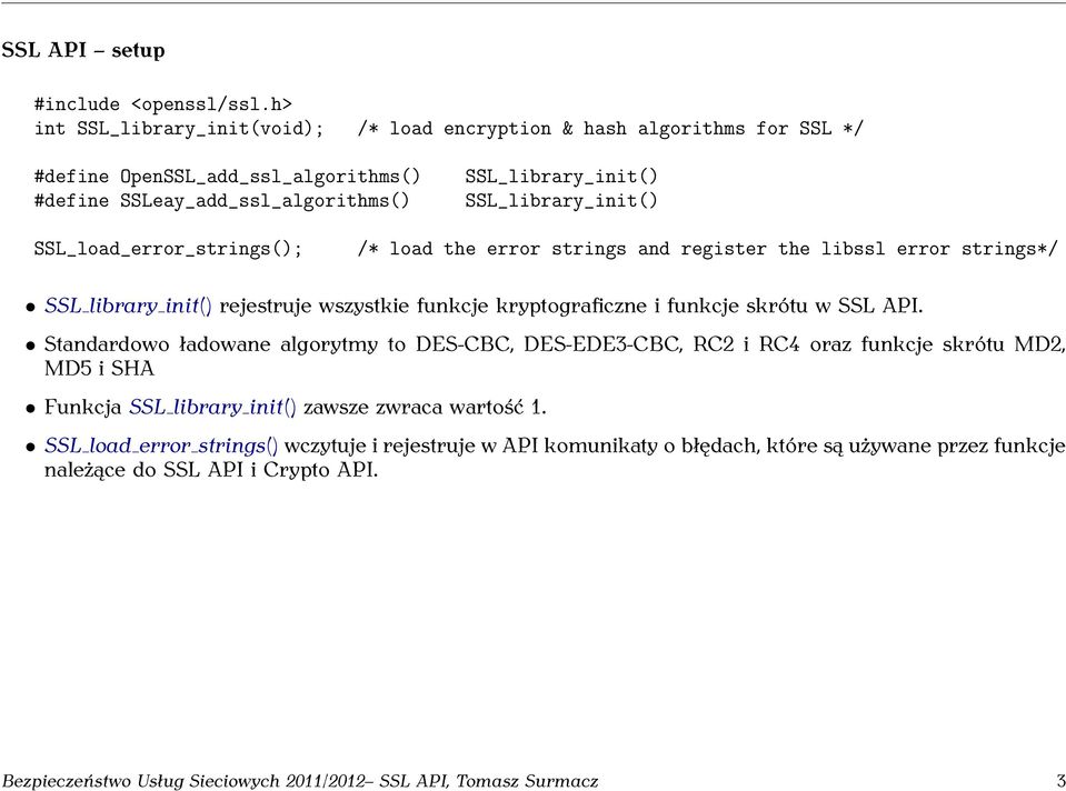 SSL_load_error_strings(); /* load the error strings and register the libssl error strings*/ SSL library init() rejestruje wszystkie funkcje kryptograficzne i funkcje skrótu w SSL API.