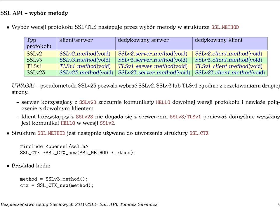SSLv23 SSLv23 method(void) SSLv23 server method(void) SSLv23 client method(void) UWAGA! pseudometoda SSLv23 pozwala wybrać SSLv2, SSLv3 lub TLSv1 zgodnie z oczekiwaniami drugiej strony.