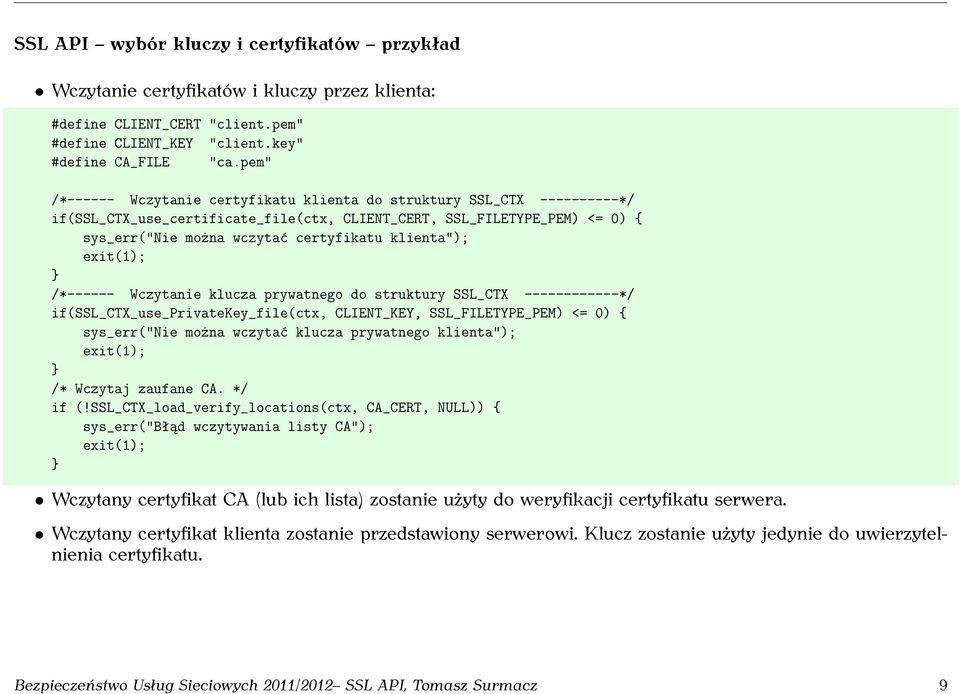 klienta"); exit(1); } /*------ Wczytanie klucza prywatnego do struktury SSL_CTX ------------*/ if(ssl_ctx_use_privatekey_file(ctx, CLIENT_KEY, SSL_FILETYPE_PEM) <= 0) { sys_err("nie można wczytać
