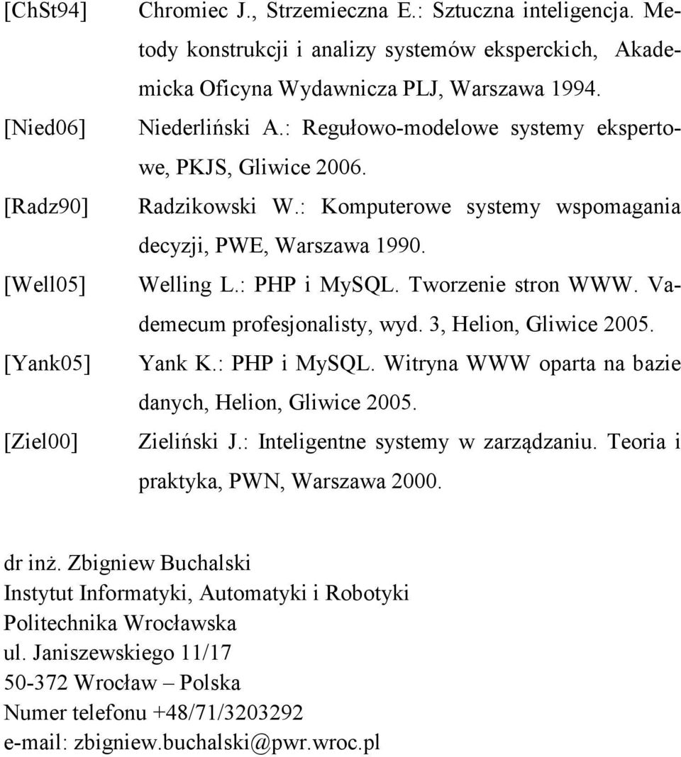 : Komputerowe systemy wspomagania decyzji, PWE, Warszawa 1990. Welling L.: PHP i MySQL. Tworzenie stron WWW. Vademecum profesjonalisty, wyd. 3, Helion, Gliwice 2005. Yank K.: PHP i MySQL. Witryna WWW oparta na bazie danych, Helion, Gliwice 2005.
