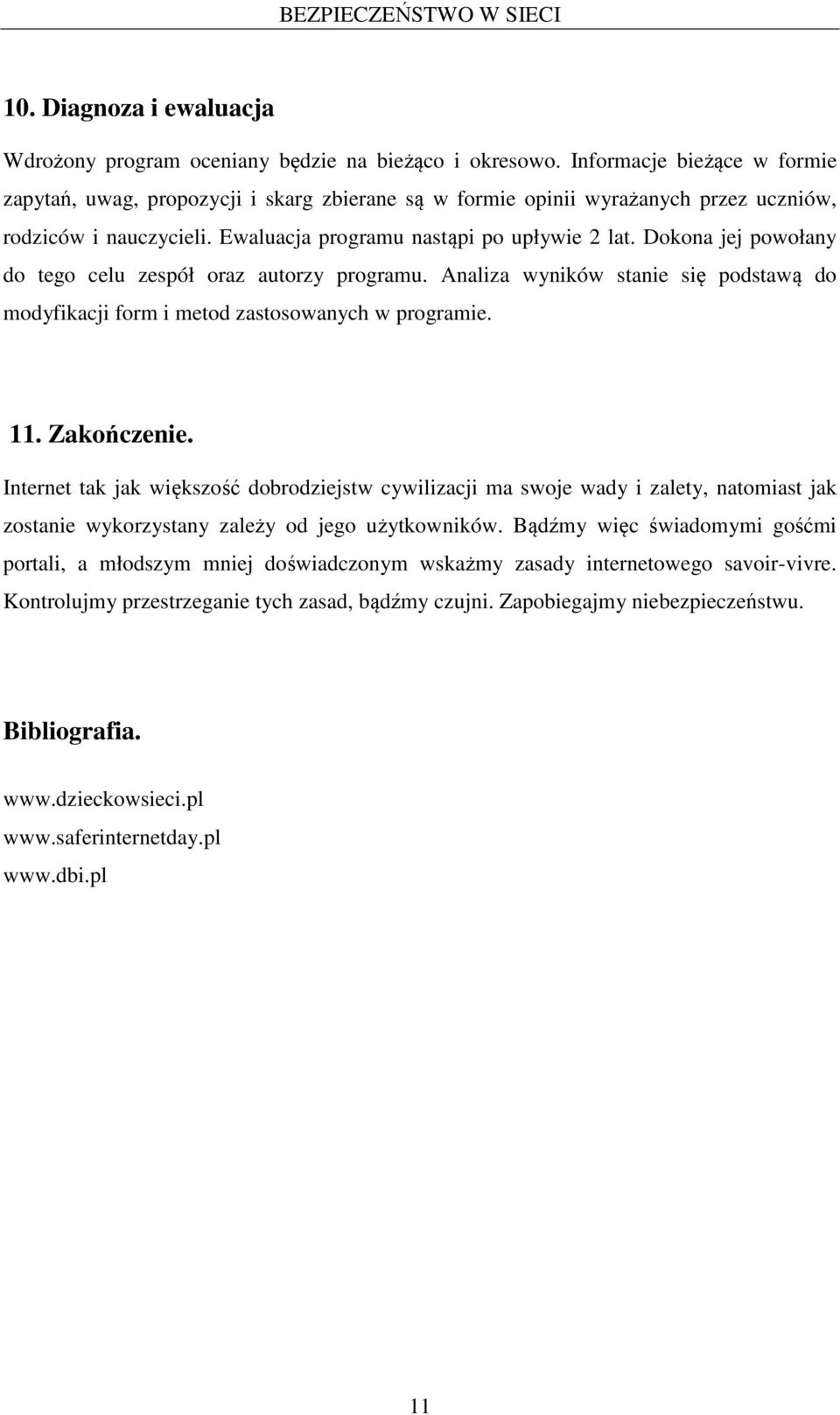 Dokona jej powołany do tego celu zespół oraz autorzy programu. Analiza wyników stanie się podstawą do modyfikacji form i metod zastosowanych w programie. 11. Zakończenie.