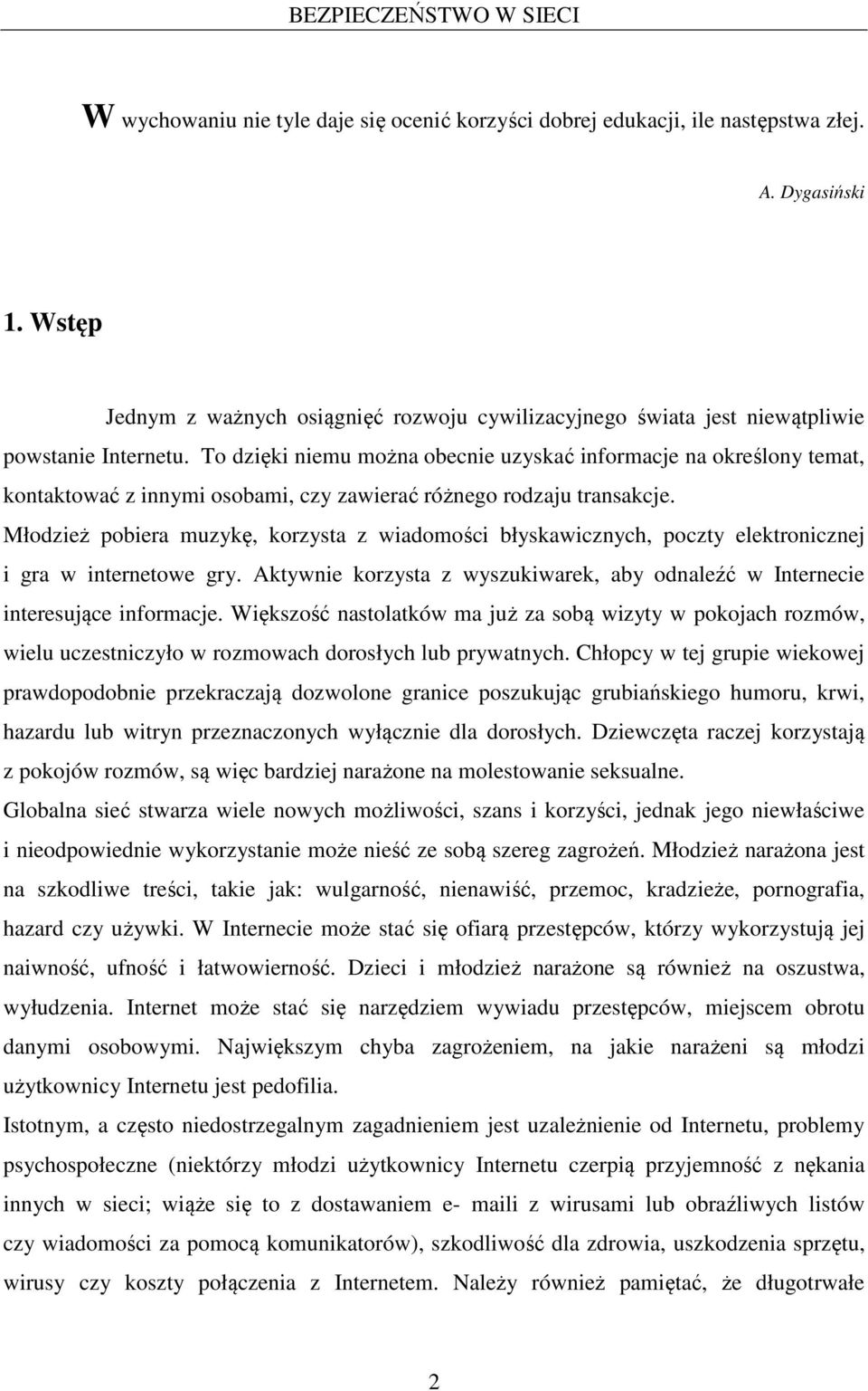 To dzięki niemu można obecnie uzyskać informacje na określony temat, kontaktować z innymi osobami, czy zawierać różnego rodzaju transakcje.