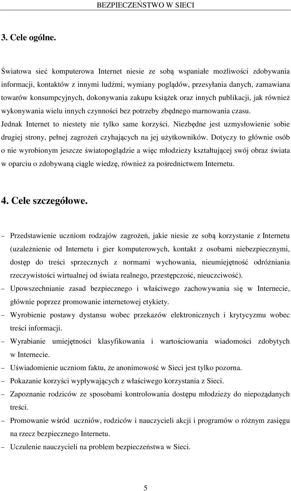 dokonywania zakupu książek oraz innych publikacji, jak również wykonywania wielu innych czynności bez potrzeby zbędnego marnowania czasu. Jednak Internet to niestety nie tylko same korzyści.