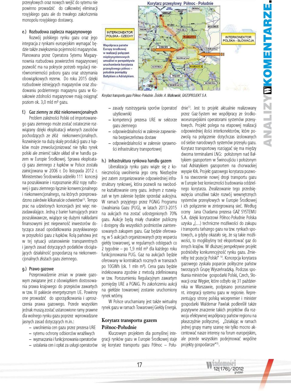 ) Rozbudowa zaplecza magazynowego Rozwój polskiego rynku gazu oraz jego integracja z rynkami europejskim wymagać będzie także zwiększenia pojemności magazynów.