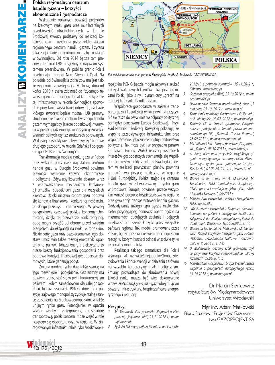 Od roku 2014 będzie tam pracował terminal LNG połączony z krajowym systemem przesyłowym. W pobliżu granic Polski przebiegają rurociągi Nord Stream i Opal.
