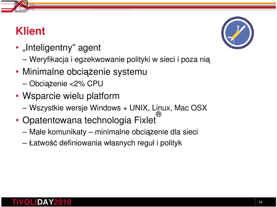 wersje Windows + UNIX, Linux, Mac OSX Opatentowana technologia Fixlet Małe