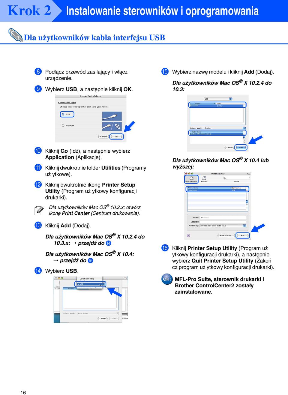 B Kliknij dwukrotnie ikonę Printer Setup Utility (Program uż ytkowy konfiguracji drukarki). Dla użytkowników Mac OS X 10.4 lub wyższej: Dla użytkowników Mac OS 10.2.