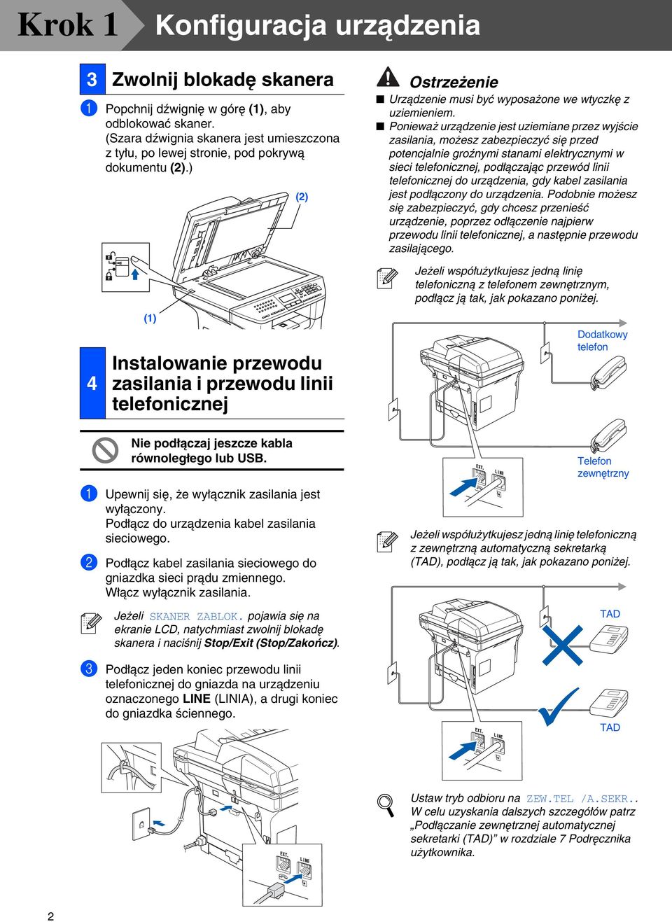 Ponieważ urządzenie jest uziemiane przez wyjście zasilania, możesz zabezpieczyć się przed potencjalnie groźnymi stanami elektrycznymi w sieci telefonicznej, podłączając przewód linii telefonicznej do